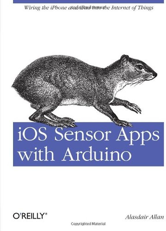 IOS Sensor Apps with Arduino: Wiring the iPhone and iPad Into the Internet of Things - Allan, Alasdair