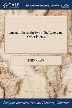 Lamia, Isabella, the Eve of St. Agnes, and Other Poems