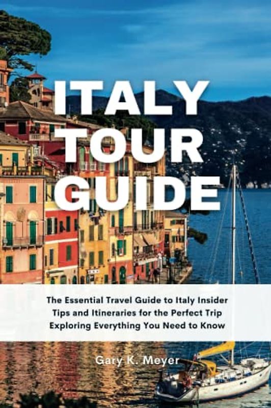 Italy tour guide: The Essential Travel Guide to Italy Insider Tips and Itineraries for the Perfect Trip Exploring Everything You Need to Know