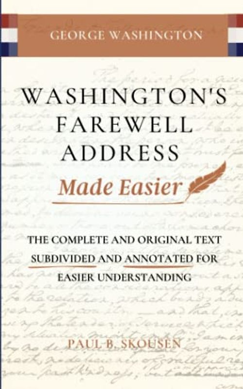 Washington's Farewell Address Made Easier: The Complete and Original Text Subdivided and Annotated for Easier Understanding