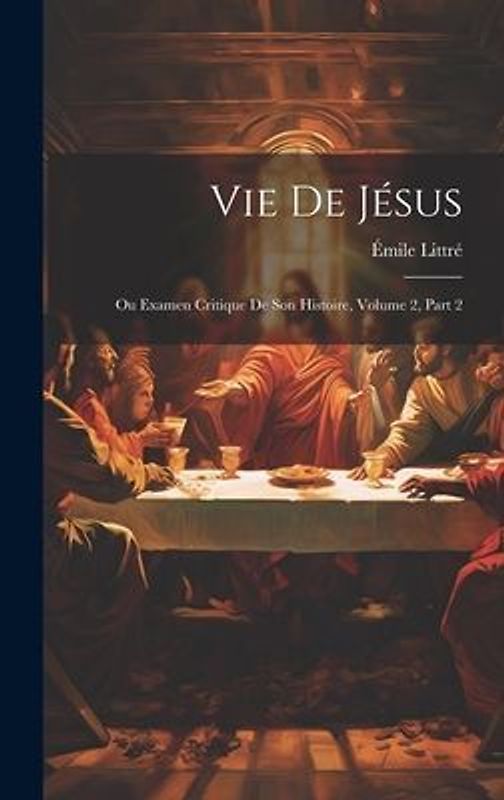 Vie De Jésus: Ou Examen Critique De Son Histoire, Volume 2, part 2