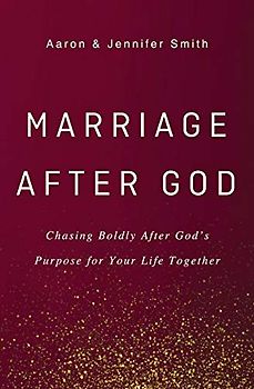 Marriage After God: Chasing Boldly After God’s Purpose for Your Life Together