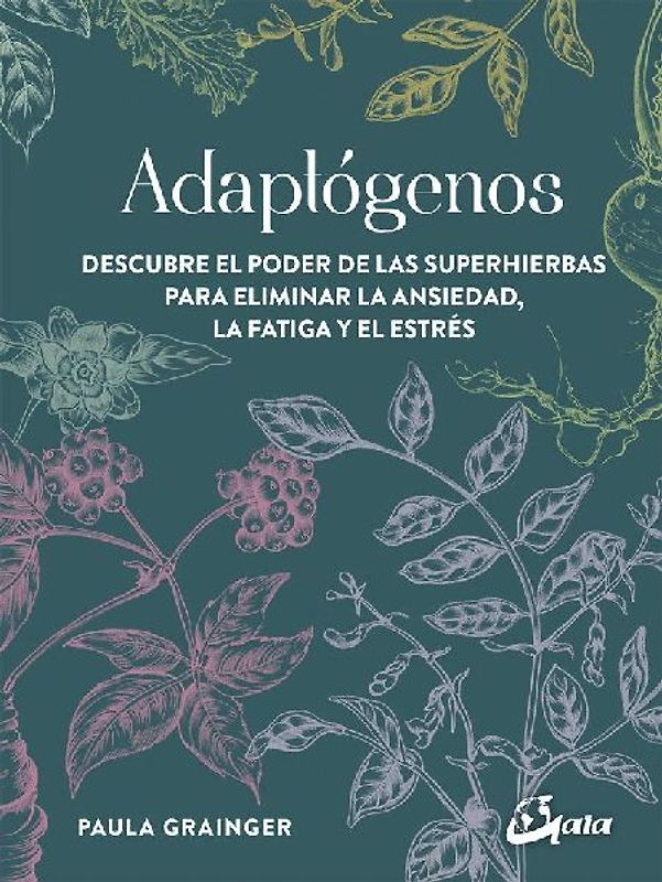Adaptógenos : descubre el poder de las superhierbas para eliminar la ansiedad, la fatiga y el estrés