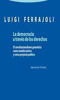 La democracia a través de los derechos : el constitucionalismo garantista como modelo teórico y como proyecto político