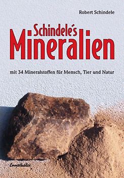 Schindele's Mineralien. Mit den 34 Mineralstoffen für Mensch, Tier und Natur