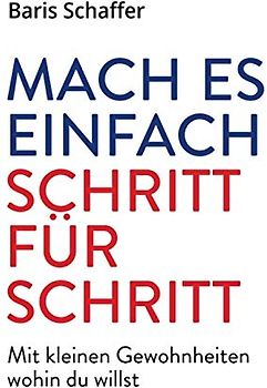 Mach es einfach: Schritt für Schritt. Mit kleinen Gewohnheiten wohin du willst