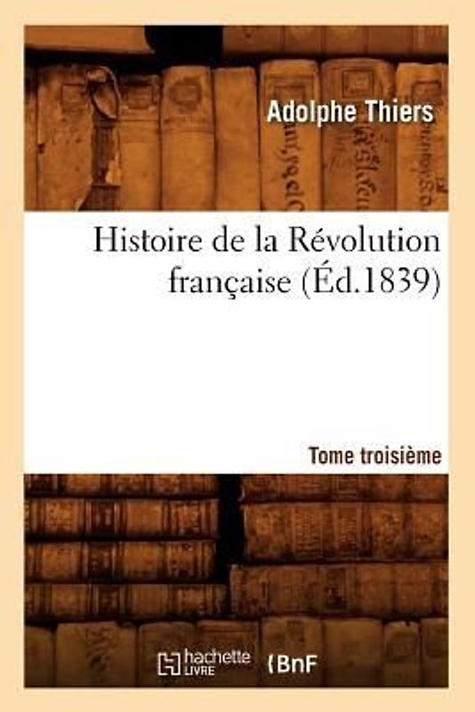 Histoire de la Révolution Française. Tome Troisième (Éd.1839)
