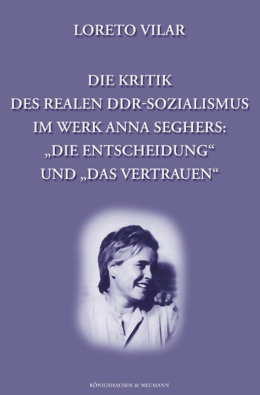 Die Kritik des realen DDR-Sozialismus im Werk Anna Seghers: "Die Entscheidung" und "Das Verstrauen"