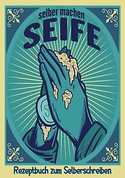 Seife selber machen Rezeptbuch zum Selberschreiben: Seifen selber machen Buch | Seife Sieden Buch | Seifenrezepte Buch | Naturseifen selber machen für Kinder und Erwachsene | Hygiene Hände waschen