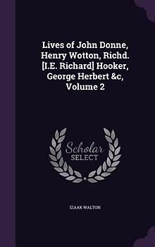 Lives of John Donne, Henry Wotton, Richd. [I.E. Richard] Hooker, George Herbert &c, Volume 2