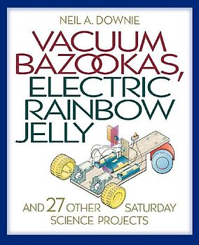 Vacuum Bazookas, Electric Rainbow Jelly, and 27 Other Saturday Science Projects