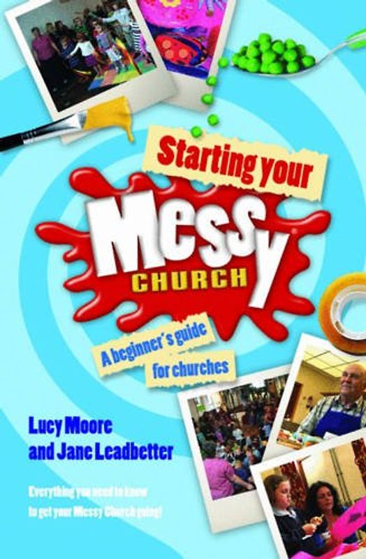 Starting Your Messy Church: A beginner's guide for churches
