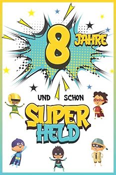 8 Jahre und schon Superheld: Tagebuch für Jungen ab 8 Jahren, Notiz- und Malbuch, Geburtstags-Geschenkidee für ein Kind von 8 Jahren, Heft zum Schreiben und Zeichnen