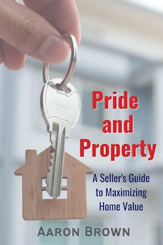 Pride and Property: A Seller's Guide to Maximizing Home Value