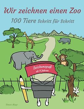 Wir zeichnen einen Zoo - 100 Tiere Schritt für Schritt: Zeichenspaß ab 9 Jahren