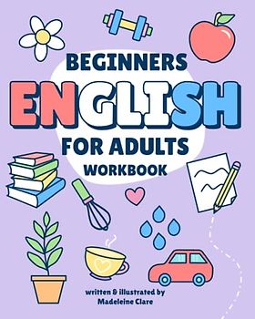 Beginners English Self-Study and Workbook for Adults: Illustrated Learning Book