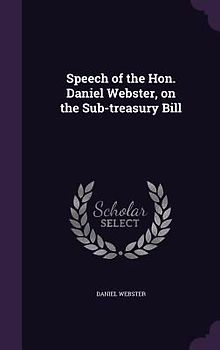 Speech of the Hon. Daniel Webster, on the Sub-treasury Bill