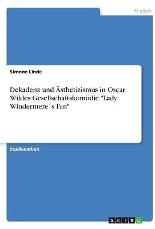 Dekadenz und Ästhetizismus in Oscar Wildes Gesellschaftskomödie  "Lady Windermere´s Fan"