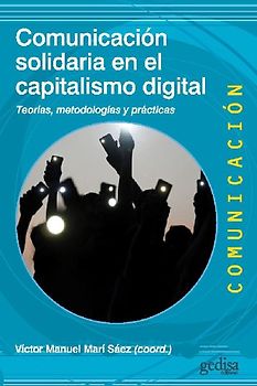 Comunicación solidaria en el capitalismo digital : teorías, metodologías y prácticas