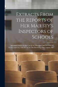 Extracts From the Reports of Her Majesty's Inspectors of Schools: Intended Chiefly for the Use of the Managers and Teachers of Such Elementary Schools