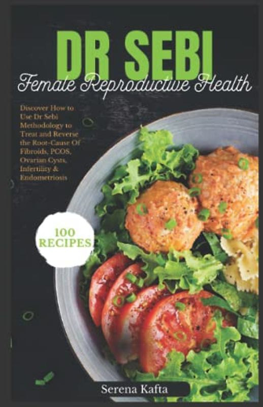 Dr. Sebi: Female Reproductive Health: Discover How to Use Dr Sebi Methodology to Treat and Reverse Female Reproductive DIsorders: Fibroids, PCOS, ... Endometriosis (Dr Sebi Health Series, Band 4)