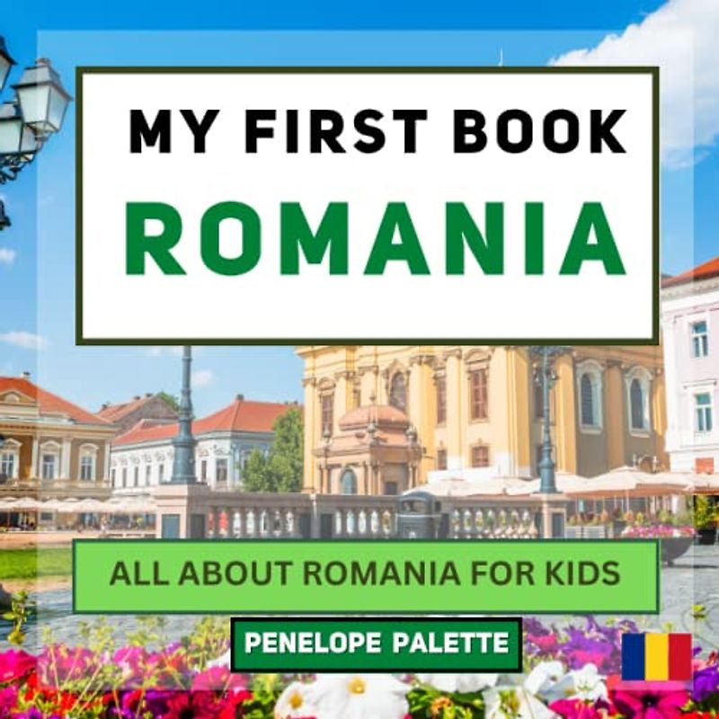 My First Book - Romania: All About Romania For Kids (My First Book - World Edition, Band 43)