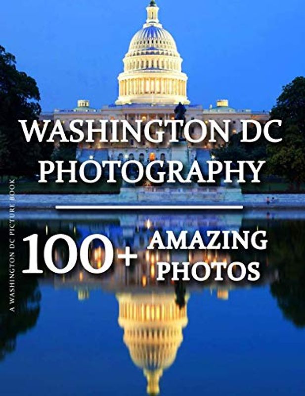 Washington DC Picture Book - Washington DC Photography: 100+ Amazing Pictures and Photos in this fantastic Washington DC Photo Book (Washington DC ... DC Photography Picture Book Series, Band 1)