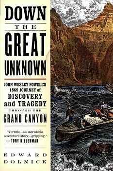 Down the Great Unknown: John Wesley Powell's 1869 Journey of Discovery and Tragedy Through the Grand Canyon - Edward Dolnick