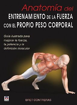 Anatomía del entrenamiento de la fuerza con el propio peso corporal : guía ilustrada para mejorar la fuerza, la potencia y la definición muscular