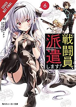 Combatants Will Be Dispatched!, Vol. 6 (Light Novel)