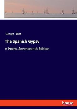 The Spanish Gypsy: A Poem. Seventeenth Edition