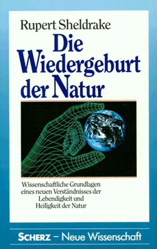 Die Wiedergeburt der Natur. Wissenschaftliche Grundlagen eines neuen Naturverständnisses