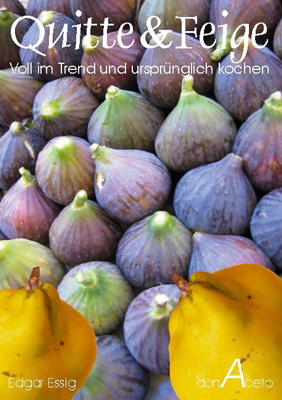 Quitte & Feige - Voll im Trend und ursprünglich kochen. 45 Rezepte
