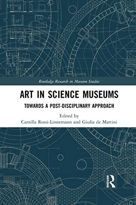 Art in Science Museums: Towards a Post-disciplinary Approach (Routledge Research in Museum Studies)