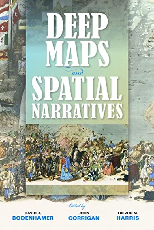 Deep Maps and Spatial Narratives (The Spatial Humanities)