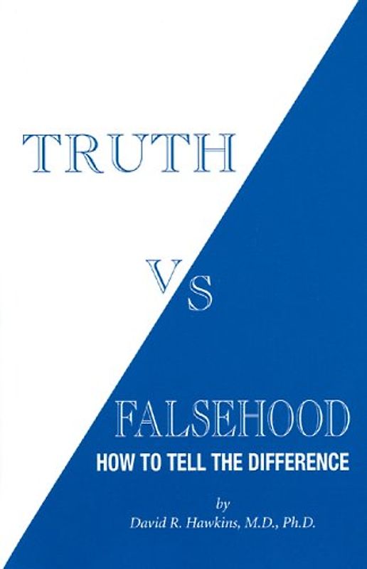 Truth Vs Falsehood: How to Tell the Difference - Hawkins, David R.