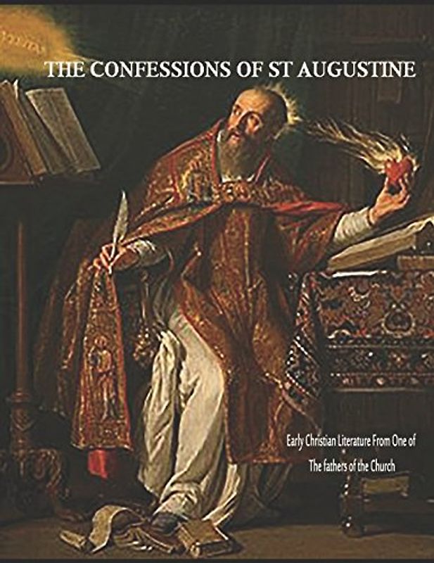 The Confession of St Augustine: Early Christian Literature From One of the Fathers of the Church