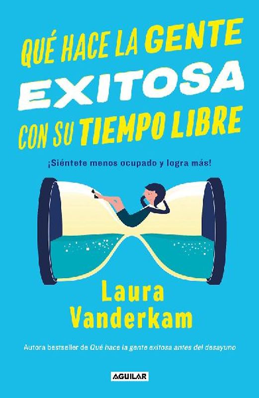 Qué Hace La Gente Exitosa Con Su Tiempo Libre: ¡Siéntete Menos Ocupado Y Logra Más! / Off the Clock: Feel Less Busy While Getting More Done