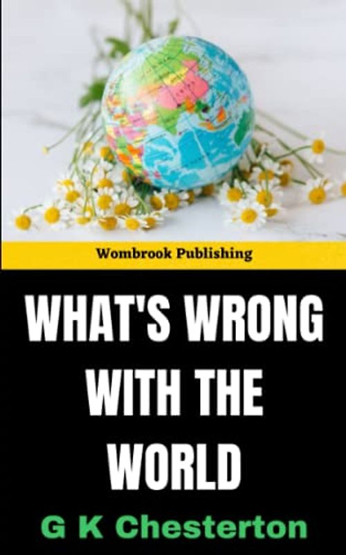What's Wrong with the World: The search for a better way of life in a broken world (Annotated)