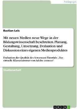 Mit neuen Medien neue Wege in der Bildungswissenschaft beschreiten. Planung, Gestaltung, Umsetzung, Evaluation und Diskussion eines eigenen Medienproduktes