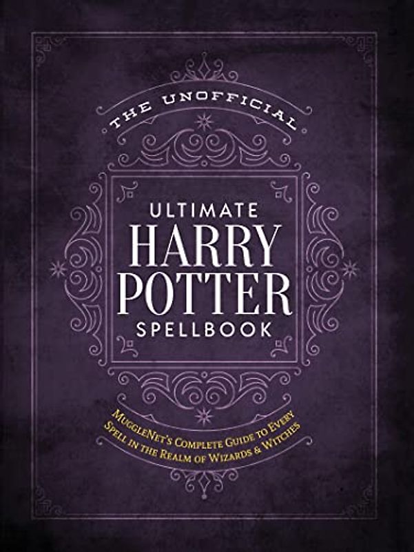 Unofficial Ultimate Harry Potter Spellbook, The: A complete reference guide to every spell in the wizarding world (Unofficial Harry Potter Reference Library)