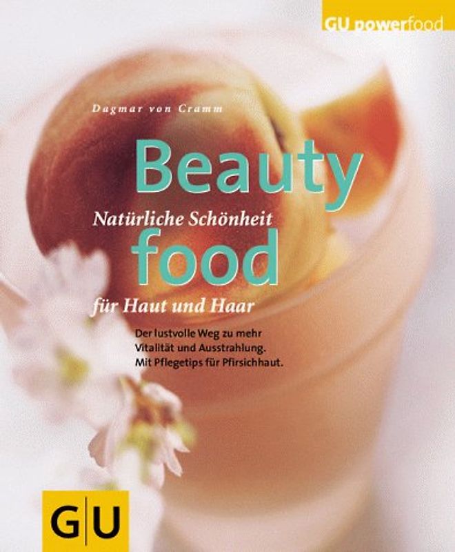 Beauty Food. Natürliche Schönheit für Haut und Haar. Der lustvolle Weg zu mehr Vitalität und Ausstrahlung. Mit Pflegetips und Pfirsichhaut