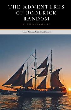 The Adventures of Roderick Random: A tale of adventure, revenge, and love (Annotated)