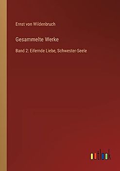 Gesammelte Werke: Band 2: Eifernde Liebe, Schwester-Seele