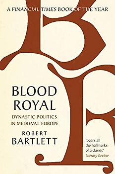 Blood Royal: Dynastic Politics in Medieval Europe (The James Lydon Lectures in Medieval History and Culture)