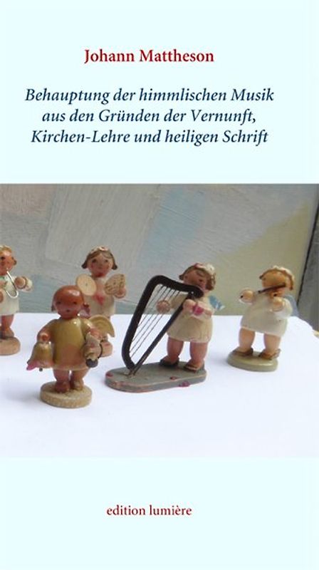 Johann Mattheson: Behauptung der himmlischen Musik aus den Gründen der Vernunft, Kirchen-Lehre und heiligen Schrift. Im Neusatz herausgegeben, kommentiert und mit einem Nachwort versehen von Holger Böning und Esther-Beate Körber