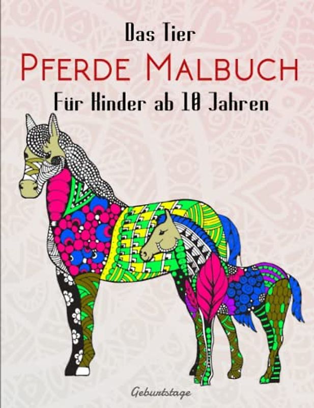 Das Tier Pferde Malbuch Für Kinder ab 10 Jahren - Geburtstage: Malbuch mit Pferde - Motiven zum Ausmalen für Kinder ab 10 | Kreativ Ausmalen & Malen Zur Gegen Stress