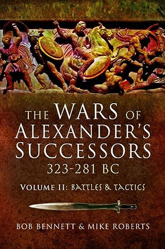 The Wars of Alexander's Successors 323 - 281 BC