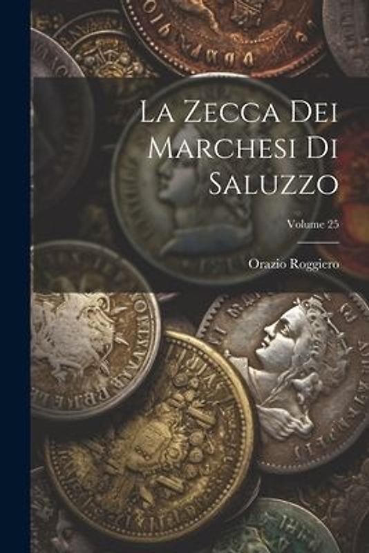La Zecca Dei Marchesi Di Saluzzo; Volume 25