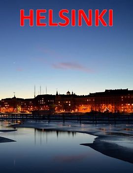 HELSINKI: Beautiful Images Of Helsinki Architecture & Landmarks For Travel & Tourism Lovers Coffee Table Book (European Capital Cities Travel Guide)